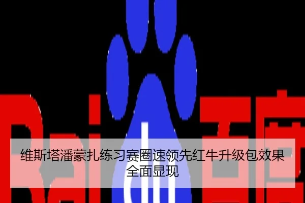 维斯塔潘蒙扎练习赛圈速领先红牛升级包效果全面显现